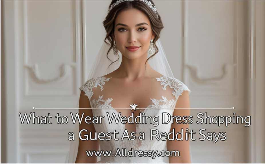 What to Wear Wedding Dress Shopping As a Guest Reddit Says