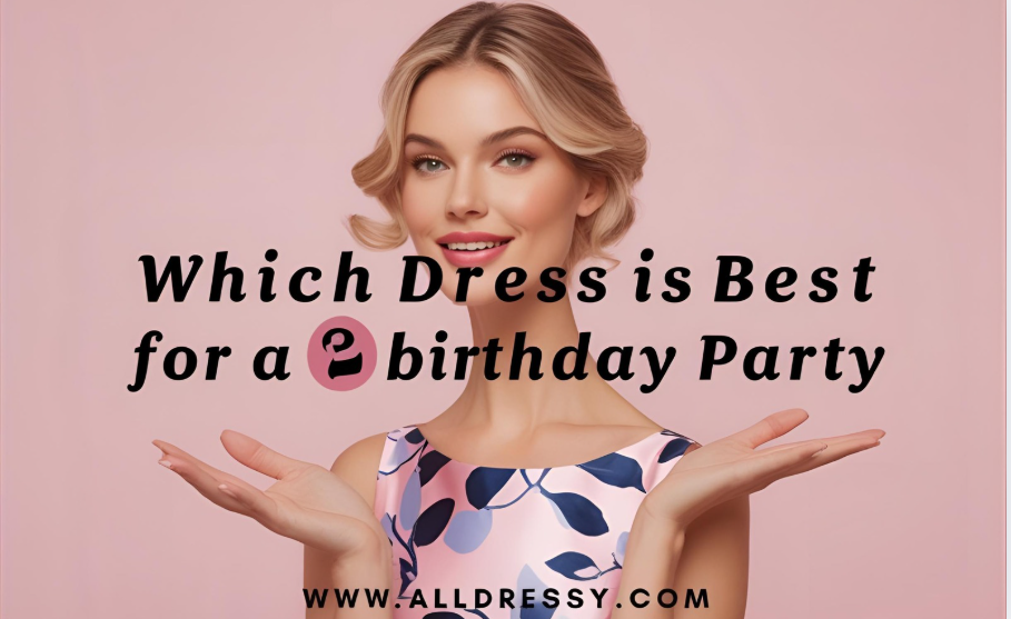 Which Dress Is Best for a Birthday Party