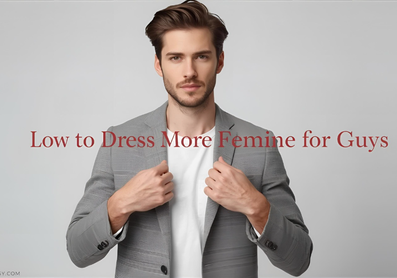 How to Dress More Feminine for Guys