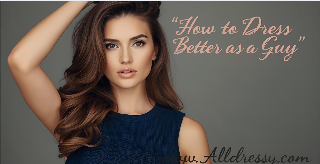 How to Dress Better as a Guy