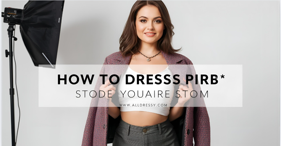 How to Dress to Hide Stomach