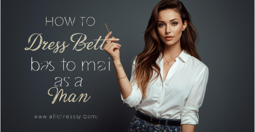 How to Dress Better as a Man